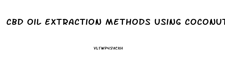 Cbd Oil Extraction Methods Using Coconut Oil How To