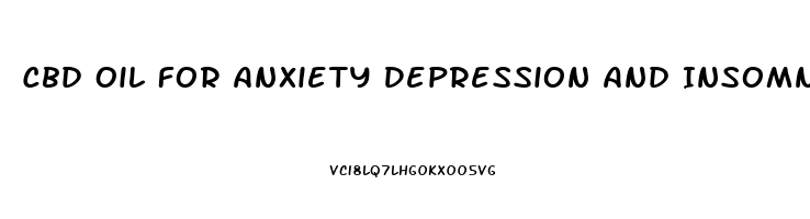 Cbd Oil For Anxiety Depression And Insomnia