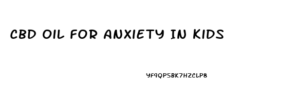 Cbd Oil For Anxiety In Kids