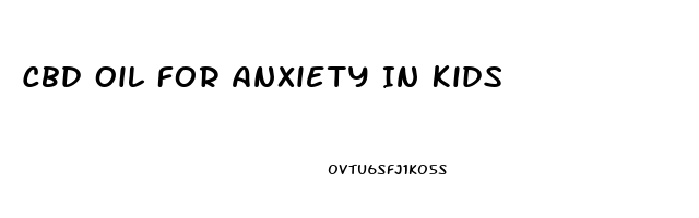 Cbd Oil For Anxiety In Kids