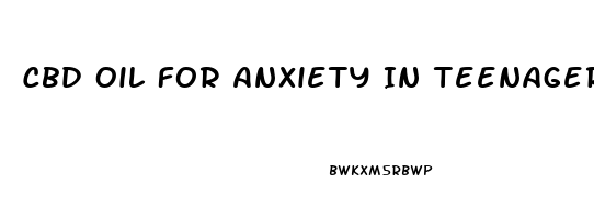 Cbd Oil For Anxiety In Teenager