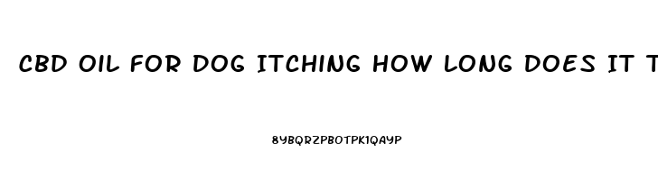 Cbd Oil For Dog Itching How Long Does It Take To Work