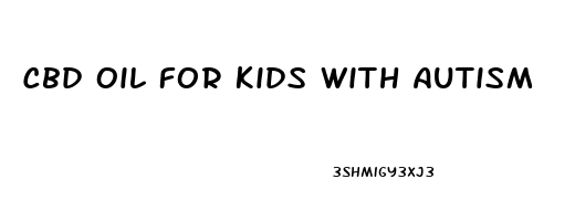 Cbd Oil For Kids With Autism