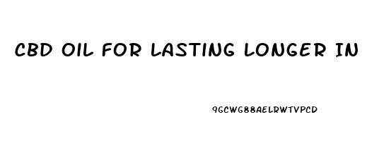 Cbd Oil For Lasting Longer In Bed