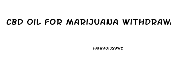 Cbd Oil For Marijuana Withdrawal