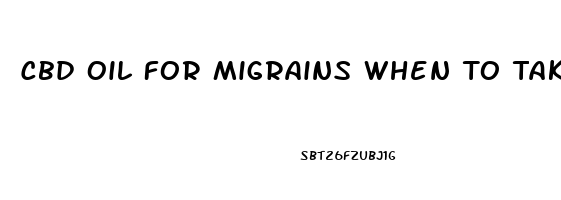 Cbd Oil For Migrains When To Takr And How