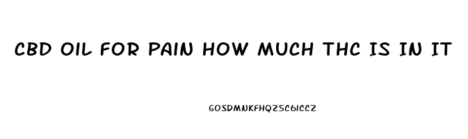 Cbd Oil For Pain How Much Thc Is In It