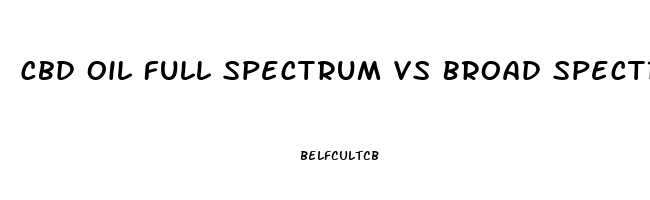 Cbd Oil Full Spectrum Vs Broad Spectrum