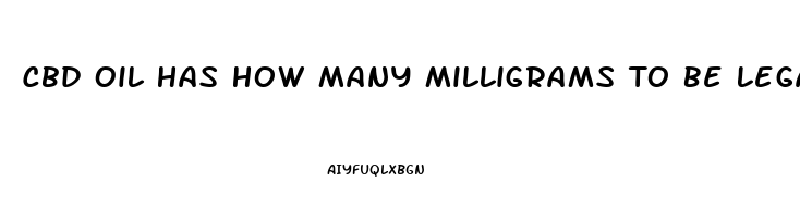 Cbd Oil Has How Many Milligrams To Be Legal