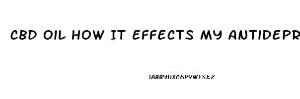 Cbd Oil How It Effects My Antidepressant