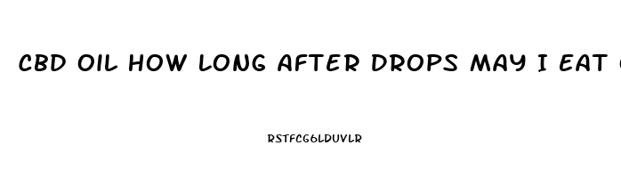 Cbd Oil How Long After Drops May I Eat Or Drinlo