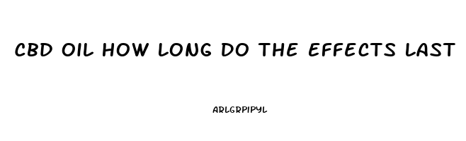 Cbd Oil How Long Do The Effects Last