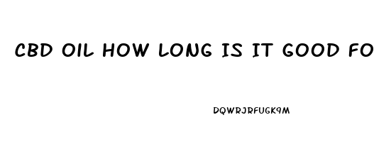 Cbd Oil How Long Is It Good For