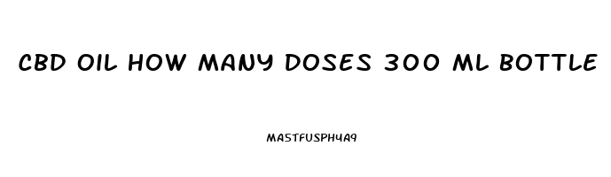 Cbd Oil How Many Doses 300 Ml Bottle