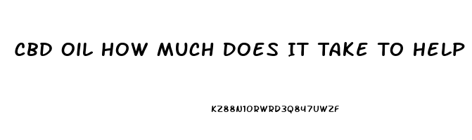 Cbd Oil How Much Does It Take To Help