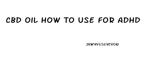 Cbd Oil How To Use For Adhd