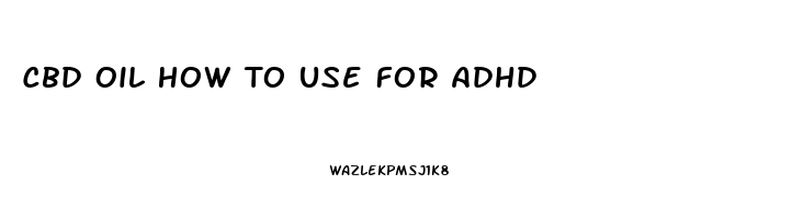 Cbd Oil How To Use For Adhd