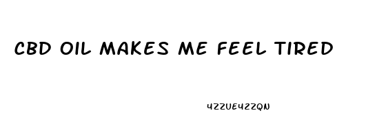 Cbd Oil Makes Me Feel Tired