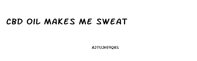 Cbd Oil Makes Me Sweat