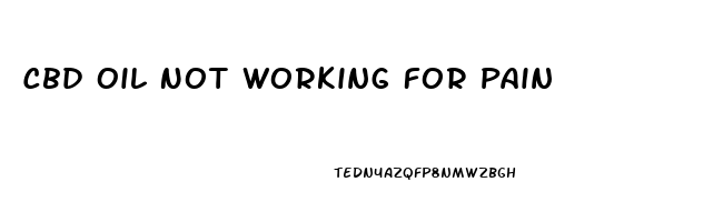 Cbd Oil Not Working For Pain