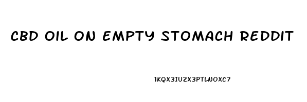 Cbd Oil On Empty Stomach Reddit