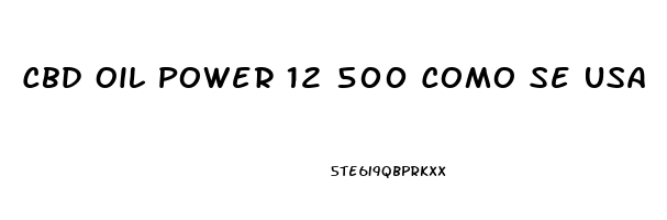 Cbd Oil Power 12 500 Como Se Usa