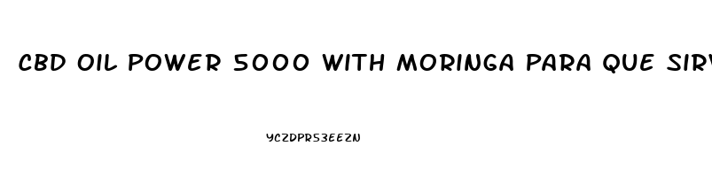 Cbd Oil Power 5000 With Moringa Para Que Sirve