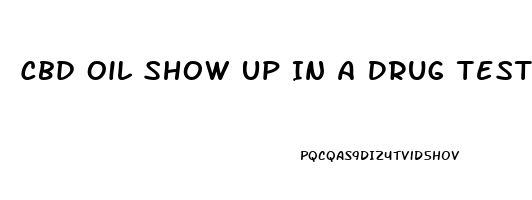 Cbd Oil Show Up In A Drug Test