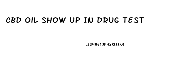 Cbd Oil Show Up In Drug Test