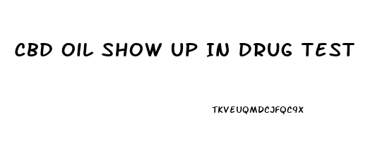 Cbd Oil Show Up In Drug Test