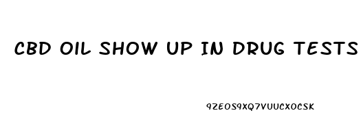 Cbd Oil Show Up In Drug Tests