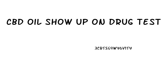 Cbd Oil Show Up On Drug Test Texas