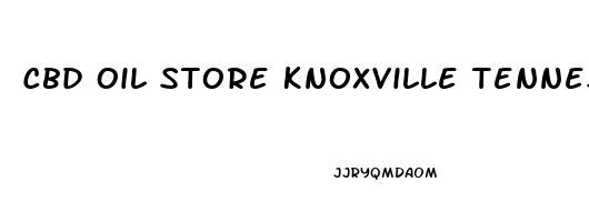 Cbd Oil Store Knoxville Tennessee