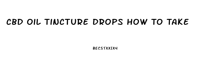 Cbd Oil Tincture Drops How To Take