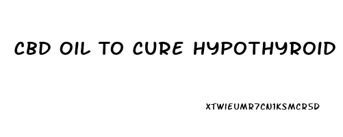 Cbd Oil To Cure Hypothyroid