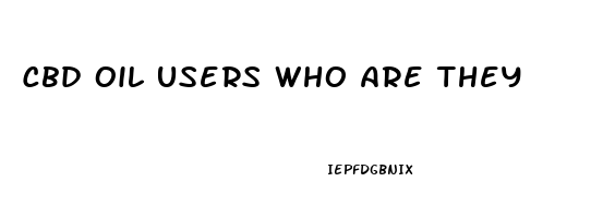 Cbd Oil Users Who Are They