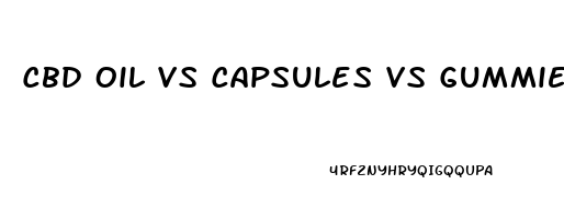 Cbd Oil Vs Capsules Vs Gummies