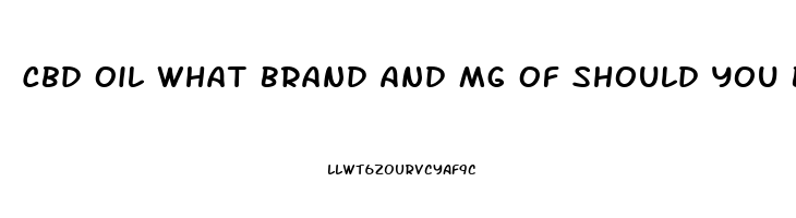 Cbd Oil What Brand And Mg Of Should You Buy