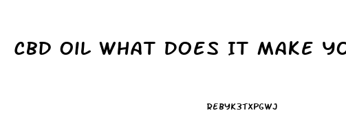 Cbd Oil What Does It Make You Feel