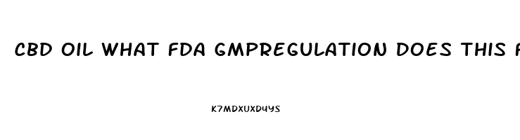 Cbd Oil What Fda Gmpregulation Does This Fall Under