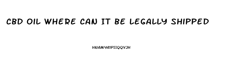 Cbd Oil Where Can It Be Legally Shipped