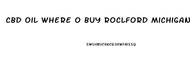 Cbd Oil Where O Buy Roclford Michigan