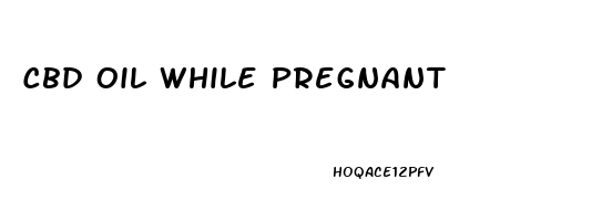 Cbd Oil While Pregnant