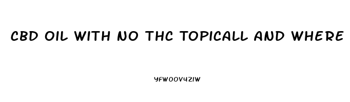 Cbd Oil With No Thc Topicall And Where Can You Get It