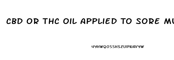 Cbd Or Thc Oil Applied To Sore Muscles Which Works Better To Relieve Pain