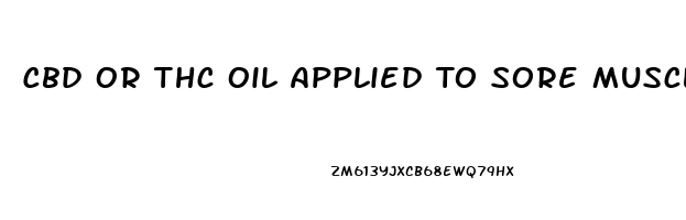 Cbd Or Thc Oil Applied To Sore Muscles Which Works Better To Relieve Pain