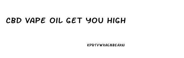 Cbd Vape Oil Get You High