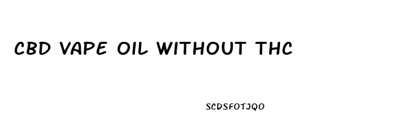 Cbd Vape Oil Without Thc