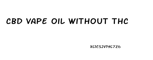 Cbd Vape Oil Without Thc