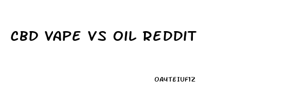 Cbd Vape Vs Oil Reddit